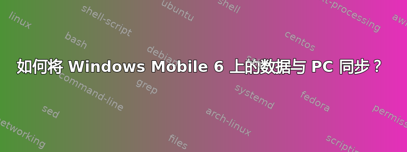 如何将 Windows Mobile 6 上的数据与 PC 同步？