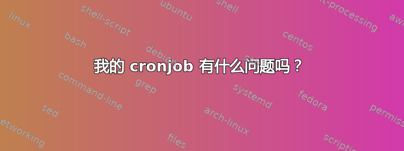 我的 cronjob 有什么问题吗？