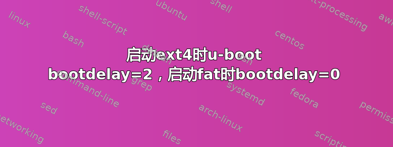 启动ext4时u-boot bootdelay=2，启动fat时bootdelay=0