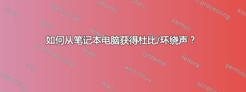 如何从笔记本电脑获得杜比/环绕声？