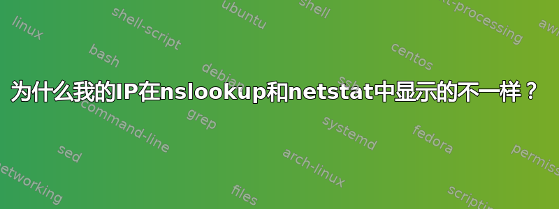 为什么我的IP在nslookup和netstat中显示的不一样？