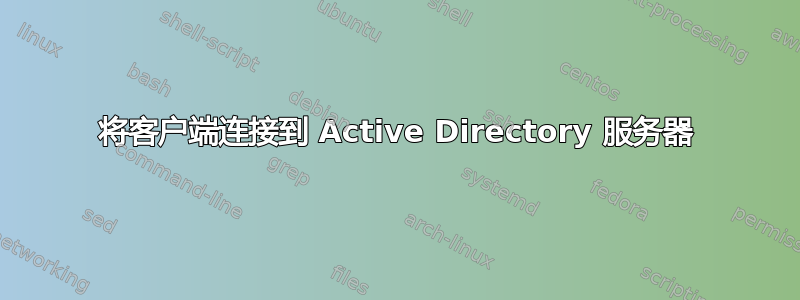 将客户端连接到 Active Directory 服务器