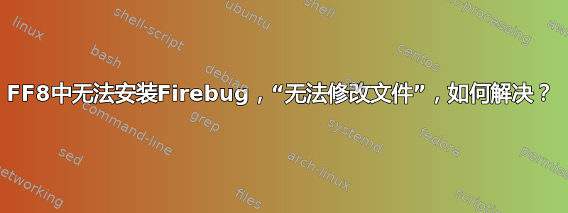 FF8中无法安装Firebug，“无法修改文件”，如何解决？