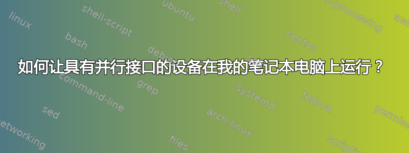 如何让具有并行接口的设备在我的笔记本电脑上运行？