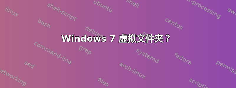 Windows 7 虚拟文件夹？