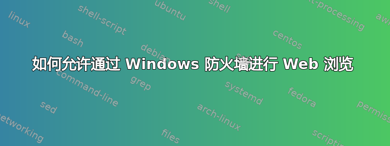 如何允许通过 Windows 防火墙进行 Web 浏览