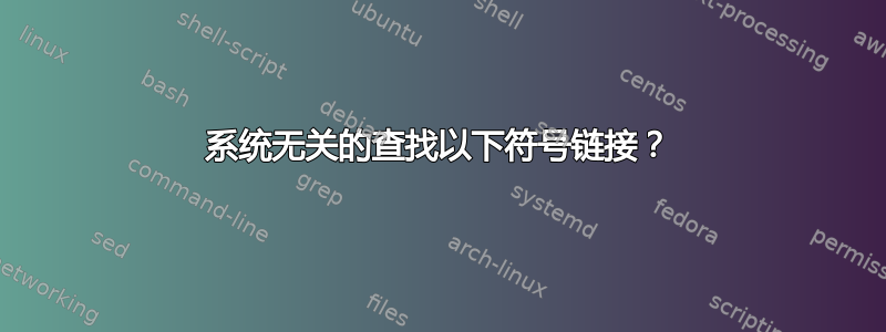 系统无关的查找以下符号链接？