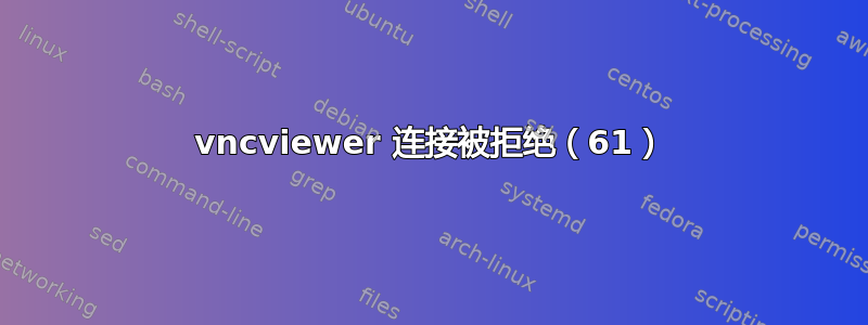 vncviewer 连接被拒绝（61）