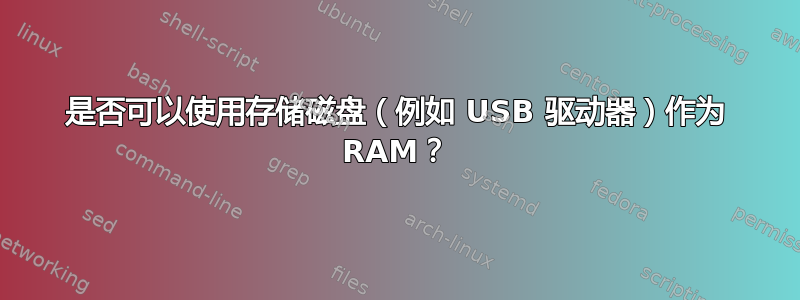 是否可以使用存储磁盘（例如 USB 驱动器）作为 RAM？