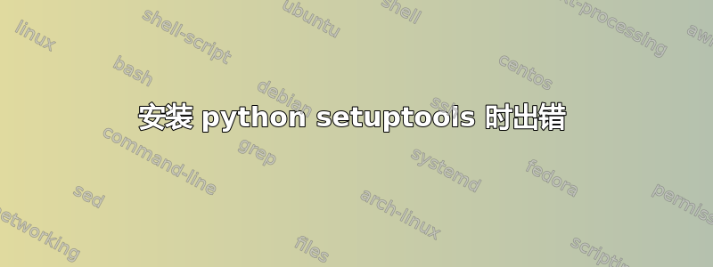 安装 python setuptools 时出错