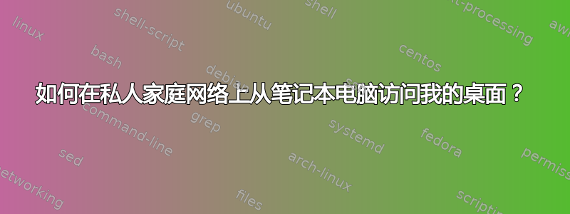 如何在私人家庭网络上从笔记本电脑访问我的桌面？