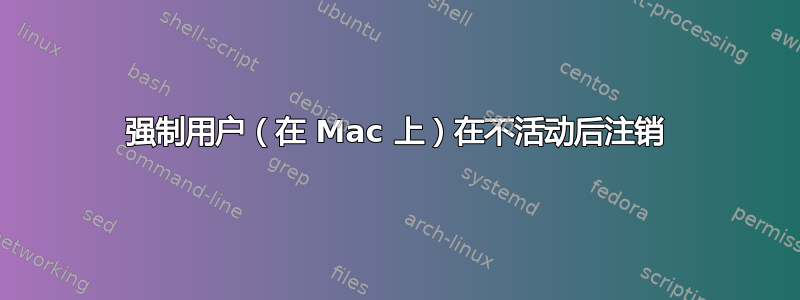 强制用户（在 Mac 上）在不活动后注销