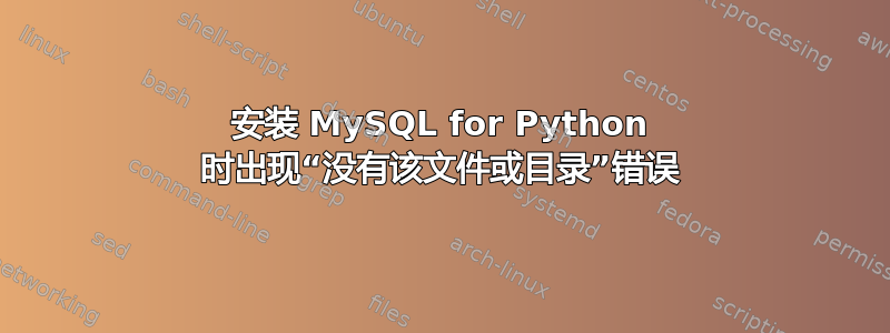 安装 MySQL for Python 时出现“没有该文件或目录”错误