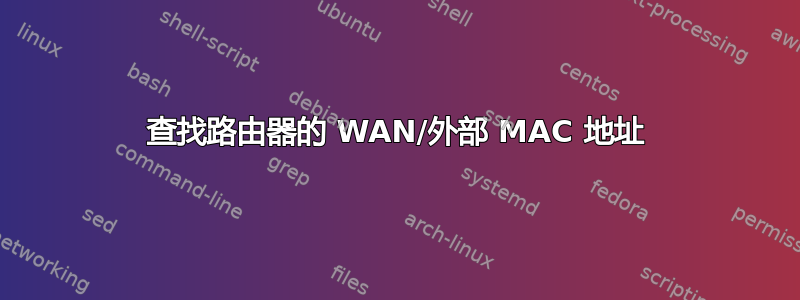 查找路由器的 WAN/外部 MAC 地址