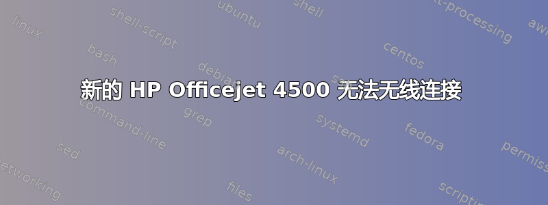 新的 HP Officejet 4500 无法无线连接