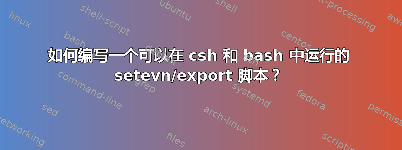 如何编写一个可以在 csh 和 bash 中运行的 setevn/export 脚本？