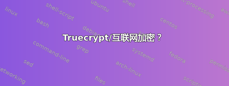 Truecrypt/互联网加密？