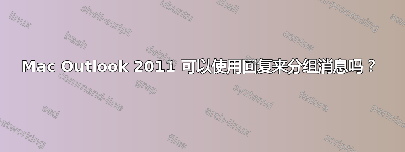 Mac Outlook 2011 可以使用回复来分组消息吗？