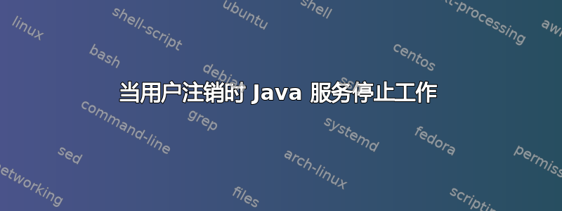 当用户注销时 Java 服务停止工作