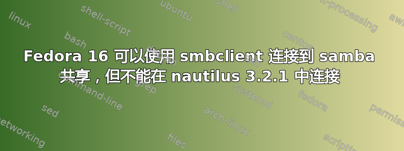 Fedora 16 可以使用 smbclient 连接到 samba 共享，但不能在 nautilus 3.2.1 中连接