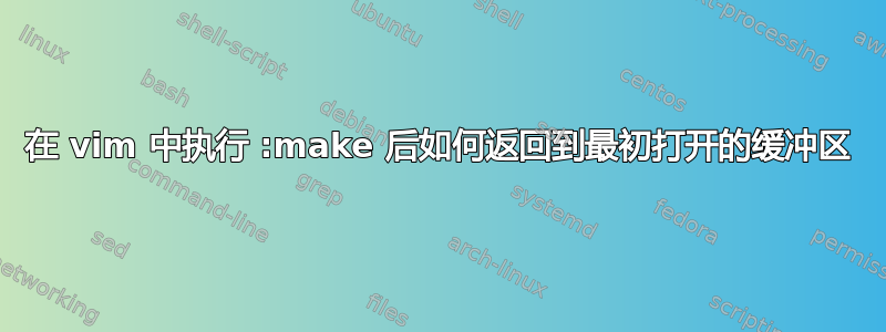 在 vim 中执行 :make 后如何返回到最初打开的缓冲区