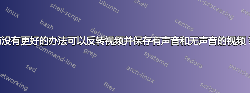 有没有更好的办法可以反转视频并保存有声音和无声音的视频？