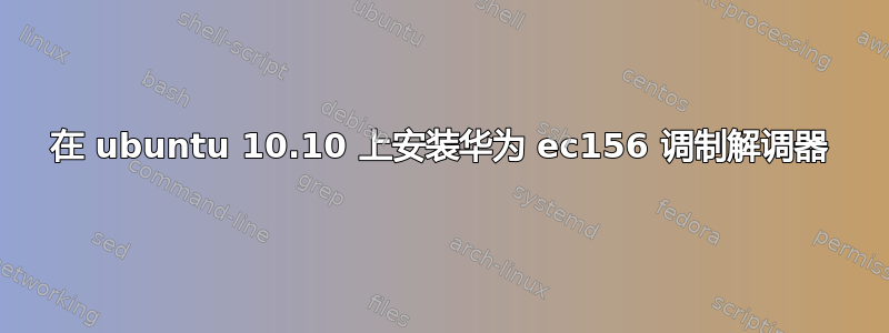 在 ubuntu 10.10 上安装华为 ec156 调制解调器