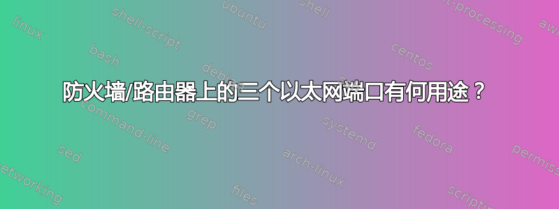 防火墙/路由器上的三个以太网端口有何用途？