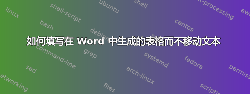 如何填写在 Word 中生成的表格而不移动文本