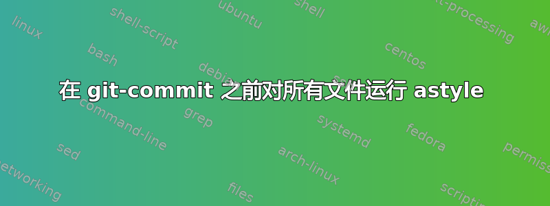 在 git-commit 之前对所有文件运行 astyle