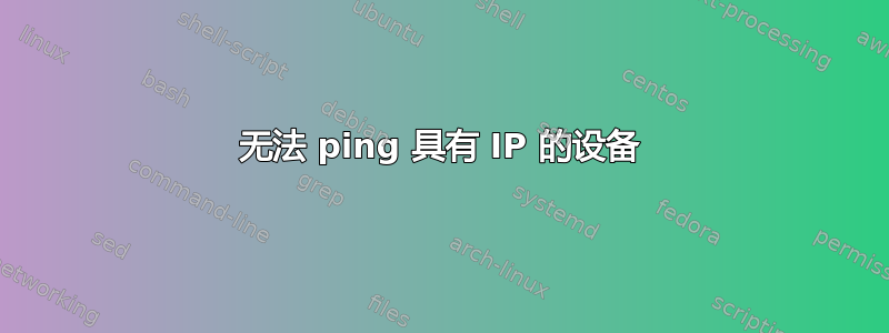 无法 ping 具有 IP 的设备