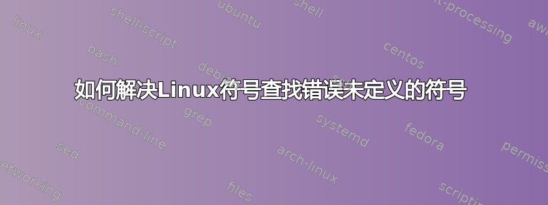 如何解决Linux符号查找错误未定义的符号