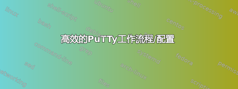 高效的PuTTy工作流程/配置