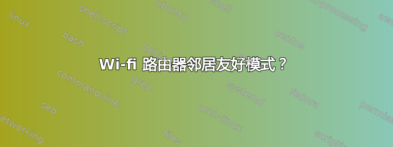 Wi-fi 路由器邻居友好模式？