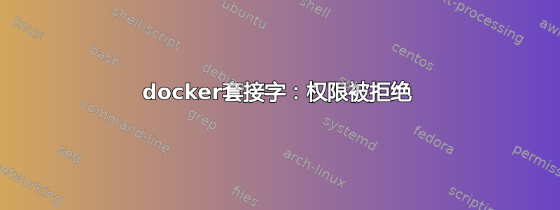 docker套接字：权限被拒绝