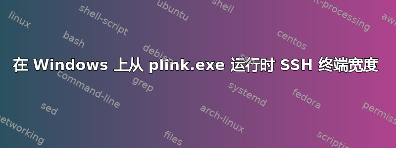 在 Windows 上从 plink.exe 运行时 SSH 终端宽度