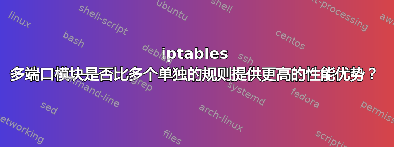 iptables 多端口模块是否比多个单独的规则提供更高的性能优势？