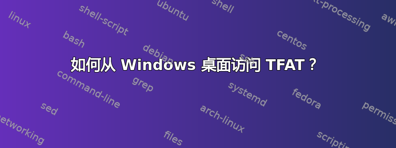 如何从 Windows 桌面访问 TFAT？