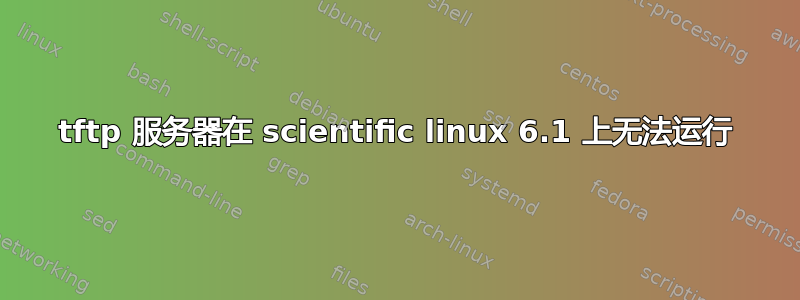 tftp 服务器在 scientific linux 6.1 上无法运行