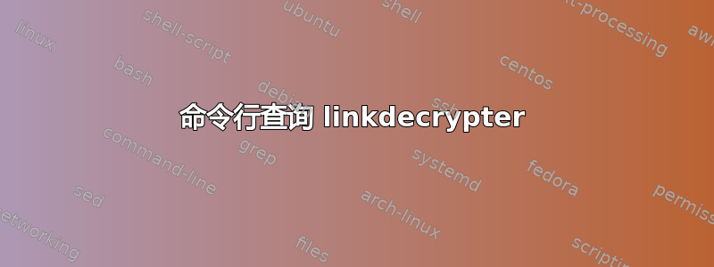 命令行查询 linkdecrypter