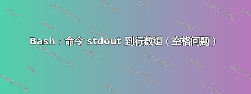 Bash：命令 stdout 到行数组（空格问题）