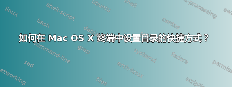 如何在 Mac OS X 终端中设置目录的快捷方式？