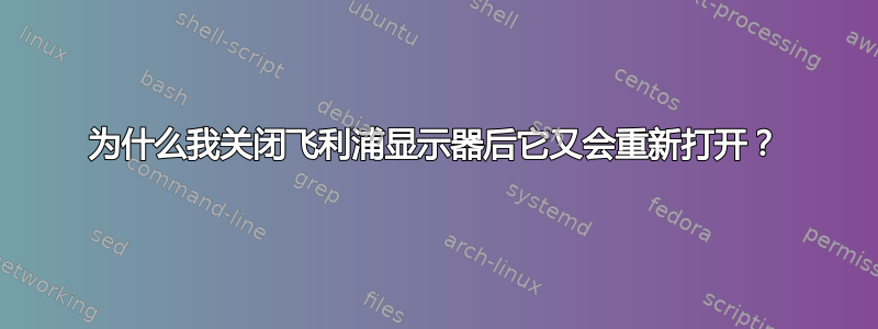 为什么我关闭飞利浦显示器后它又会重新打开？