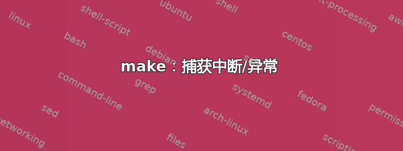 make：捕获中断/异常