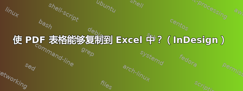 使 PDF 表格能够复制到 Excel 中？（InDesign）