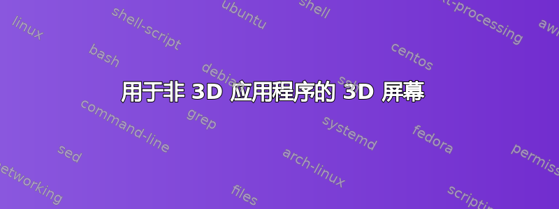 用于非 3D 应用程序的 3D 屏幕 