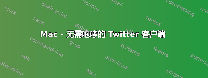 Mac - 无需咆哮的 Twitter 客户端