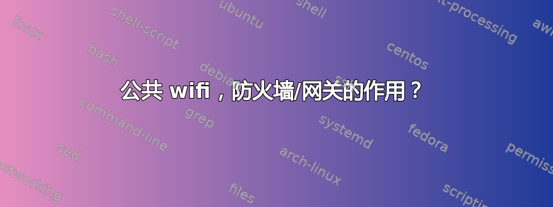 公共 wifi，防火墙/网关的作用？