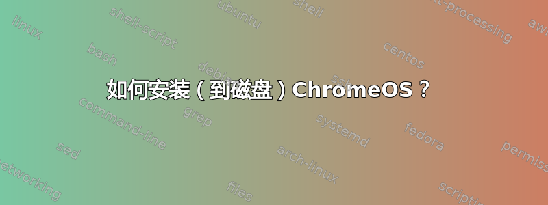 如何安装（到磁盘）ChromeOS？