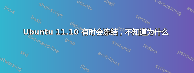 Ubuntu 11.10 有时会冻结，不知道为什么